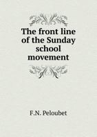 The front line of the Sunday school movement; the line of the vanguard of Sunday school progress, with a glimpse of ideals beyond 1359425462 Book Cover