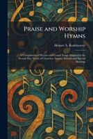 Praise and Worship Hymns: A Compilation of Hymns and Gospel Songs Adapted to the Present Day Needs of Churches, Sunday Schools and Special Meetings 1025922220 Book Cover