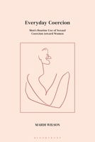 Everyday Coercion: Men's Use of Routine Sexual Coercion within Heterosex 1350424978 Book Cover