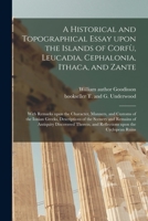 A Historical and Topographical Essay Upon the Islands of Corfù, Leucadia, Cephalonia, Ithaca, and Zante: With Remarks Upon the Character, Manner 1014744628 Book Cover