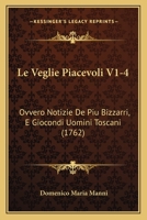 Le Veglie Piacevoli V1-4: Ovvero Notizie De Piu Bizzarri, E Giocondi Uomini Toscani (1762) 1166051374 Book Cover