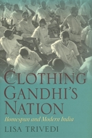 Clothing Gandhi's Nation: Homespun and Modern India 025334882X Book Cover