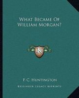 What Became Of William Morgan? 1425357520 Book Cover