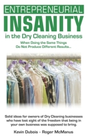 Entrepreneurial Insanity in the Dry Cleaning Business: When Doing the Same Things Do Not Produce Different Results... 0974945269 Book Cover