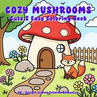 COZY MUSHROOMS Cute & Easy Coloring Book: 50 - Designs to Help Enhance Relaxation B0GJ5RP5VM Book Cover