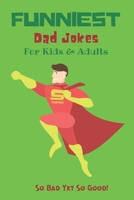 Funniest Dad Jokes For Kids & Adults: So Bad Yet So Good Collection Of Funny Jokes For Kids B087LP24B9 Book Cover