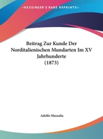 Beitrag Zur Kunde Der Norditalienischen Mundarten Im XV Jahrhunderte (1873) 116032123X Book Cover