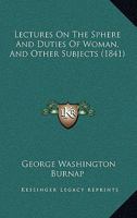 Lectures on the Sphere and Duties of Woman, and Other Subjects. 1147020086 Book Cover