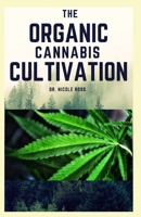 THE ORGANIC CANNABIS CULTIVATION: The easy and ultimate guide for growing marijuana indoor and outdoor organically B0892DJTN2 Book Cover