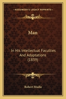 Man, in His Intellectual Faculties and Adaptations 9353601525 Book Cover