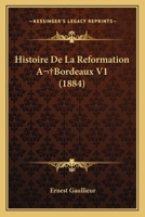 Histoire De La Reformation A Bordeaux V1 (1884) 1167715063 Book Cover
