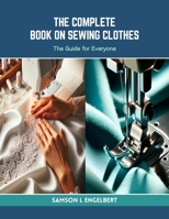 The Complete Book on Sewing Clothes: The Guide for Everyone B0CRKYNH8B Book Cover