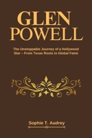 GLEN POWELL: The Unstoppable Journey of a Hollywood Star – From Texas Roots to Global Fame B0DR9G6MM1 Book Cover