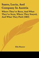 Santo, Lucia, And Company In Austria: Where They've Been, And What They've Seen, Where They Stayed, And What They Paid 1104461501 Book Cover