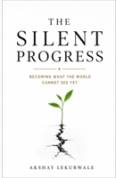 THE SILENT PROGRESS: Becoming What the World Cannot See Yet B0H1BDNPSM Book Cover