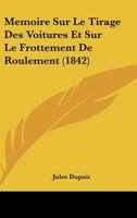 Memoire Sur Le Tirage Des Voitures Et Sur Le Frottement De Roulement (1842) 1141135612 Book Cover
