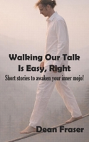 Walking Our Talk Is Easy, Right?: Powerful Stories To Awaken Your Inner Mojo! 1097406555 Book Cover