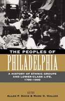The Peoples of Philadelphia: A History of Ethnic Groups and Lower-Class Life, 1790-1940 0877220530 Book Cover