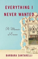 Everything I Never Wanted: A Memoir of Excess 1631522582 Book Cover