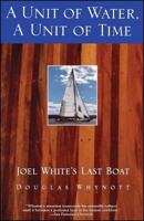 A Unit of Water, A Unit of Time: Joel White's Last Boat 0385488122 Book Cover