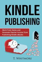 Kindle Publishing: Work from Home and Generate Passive Income from Publishing Kindle 1533015619 Book Cover