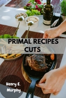 PRIMAL RECIPES CUTS: Delicious butcher Recipes guide with simple wholesome healthy plant-based modern food balance diet B0FVN7J68K Book Cover