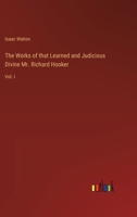 The Works of that Learned and Judicious Divine Mr. Richard Hooker: Vol. I 3368854410 Book Cover