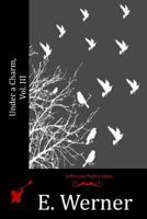 Under a Charm, A Novel, Vol. III 1717422373 Book Cover