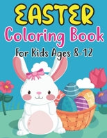 Easter Coloring Book For Kids Ages 8-12: For Kids Ages 4 - 8 Full of Easter Eggs and Bunnies with 30 Single Page Patterns B09T39NLPQ Book Cover