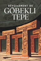 Dévoilement De Göbekli Tepe: Explorer l'art, le Symbolisme et l'impact de la naissance de la Civilisation dans l'ancien Proche Orient (French Edition) B0DYP7H8M3 Book Cover