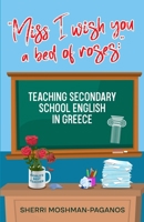 "Miss I Wish You a Bed of Roses: " Teaching Secondary School English in Greece B0CKZJXWWV Book Cover