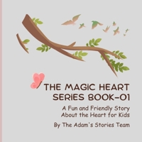 THE MAGiC HEART SERiES BOOK-01: A Fun and Friendly Story About the Heart for Kids (THE ADAM BODY ADVENTURE SERIES) B0GH8SPQGF Book Cover