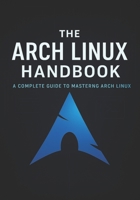 The Arch Linux Handbook: A Complete Guide to Mastering Arch Linux B0FQ3W2J97 Book Cover