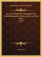 Uber Die Rechtliche Zulassigkeit Von Schiffahrtsabgaben, Insbesondere Auf Dem Rhein 1160037655 Book Cover