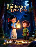 The Lantern of Little Pine: A Story of Hope and God’s Light: A Heartwarming Christian Children’s Story About Faith, Courage, and Trusting God’s Light in the Darkness B0G19W62LR Book Cover