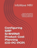 Configuring SAP S/4HANA Product Cost Planning (CO-PC-PCP): A step-by-step guide to configure the end-to-end process for creating and releasing product costs (SAP S/4HANA Configurations) B0FMFT4WWX Book Cover