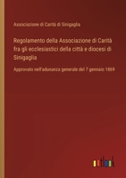 Regolamento della Associazione di Carità fra gli ecclesiastici della città e diocesi di Sinigaglia: Approvato nell'adunanza generale del 7 gennaio 1869 (Italian Edition) 3385082803 Book Cover