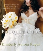 Bouquet Chic: Wedding Flowers for More Than 160 Romantic Looks 0823091813 Book Cover