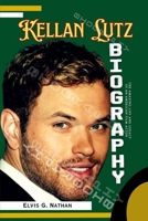 Kellan Lutz Biography: The Amazing Life and Legacy of an American Film Actor (Biographies of Major Cast In the Movie Series "Twilight Saga") B0DWFJMHPL Book Cover