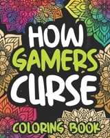 How Gamers Curse: Swearing Coloring Book For Adults, Funny Gaming Lovers Gift Idea For Women Or Men B08MSSDBQW Book Cover