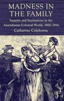 Madness in the Family: Insanity and Institutions in the Australasian Colonial World, 1860-1914 0230578071 Book Cover