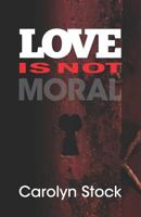 Love Is Not Moral 1791771963 Book Cover