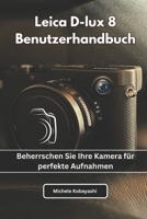 Leica D-lux 8 Benutzerhandbuch: Beherrschen Sie Ihre Kamera für perfekte Aufnahmen (German Edition) B0FRGJBRF1 Book Cover