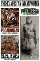 Three Amercian Indian Women: Pocahontas, Sacajawea, Sarah Winnemucca of the Northern Paiutes 1567310893 Book Cover