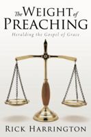 The Weight of Preaching: Heralding the Gospel of Grace 1512703214 Book Cover