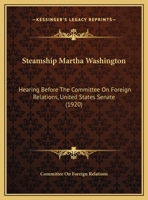 Steamship Martha Washington: Hearing Before The Committee On Foreign Relations, United States Senate 1120867185 Book Cover