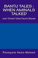 Bantu Tales: When Aminals Talked: and Fetish Tales Facts Based 1533071888 Book Cover