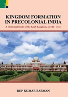 Kingdom Formation in Precolonial India: A Historical Study on the Formation of the Koch Kingdom, c. 1540-1773 CE 9366278108 Book Cover