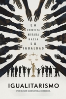 IGUALITARISMO: LA CORRECTA MIRADA HACIA LA IGUALDAD (Spanish Edition) B0FPLWPDJZ Book Cover