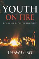Youth on Fire: Living a Life on Fire for Jesus Christ 1478794879 Book Cover